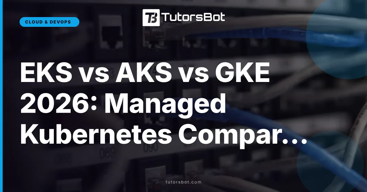 EKS vs AKS vs GKE 2026: Managed Kubernetes Compared