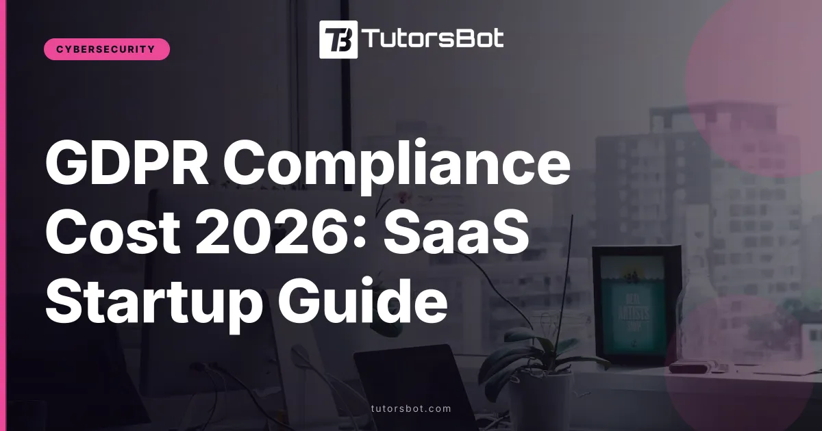 GDPR Compliance Cost 2026: SaaS Startup Guide