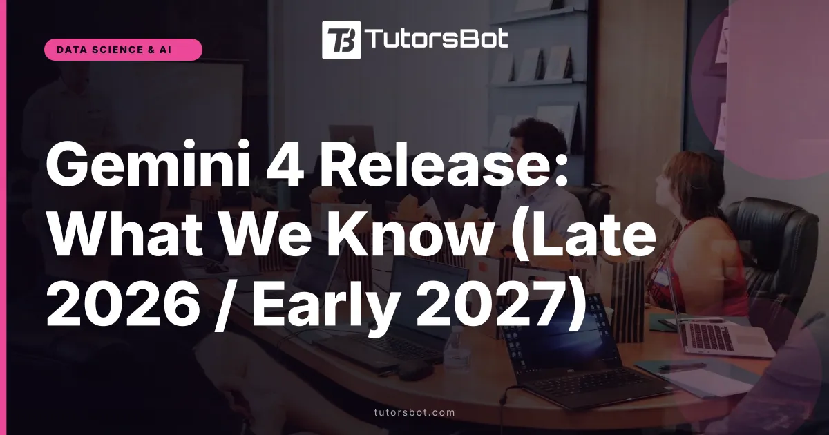 Gemini 4 Release: What We Know (Late 2026 / Early 2027)