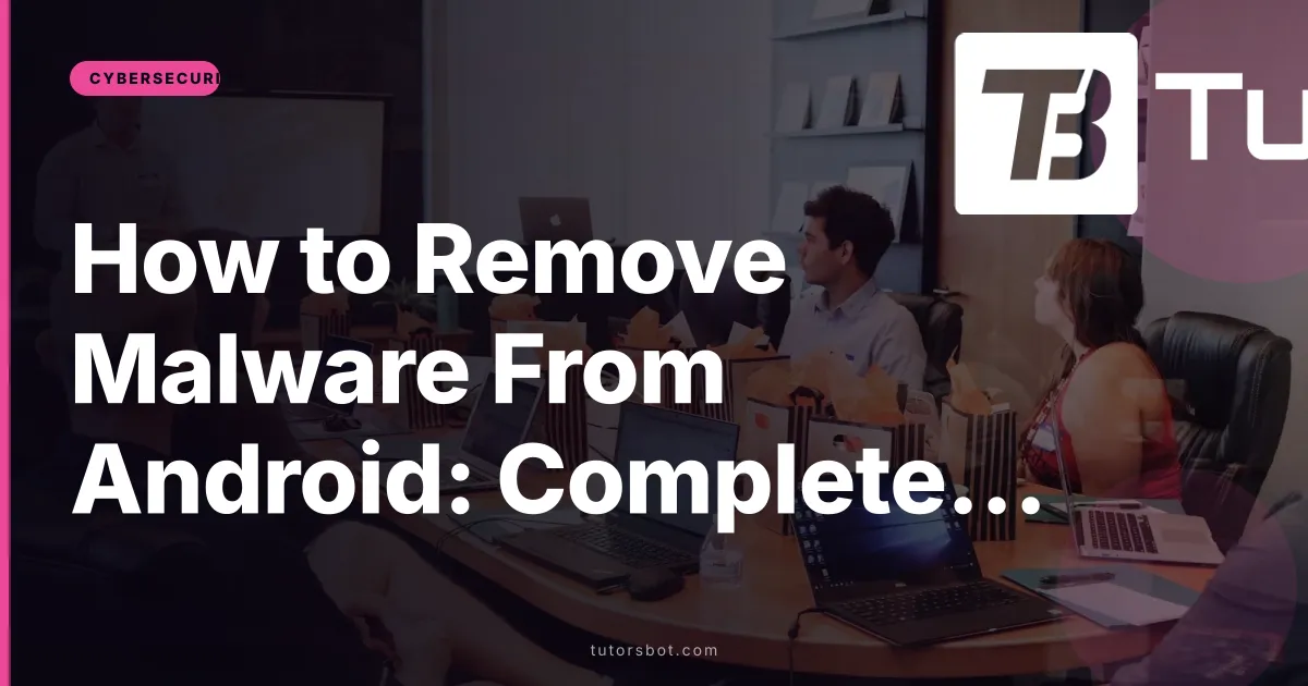 How to Remove Malware From Android: Complete Removal Guide