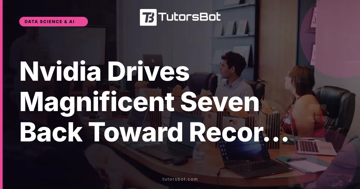 Nvidia Drives Magnificent Seven Back Toward Record Highs