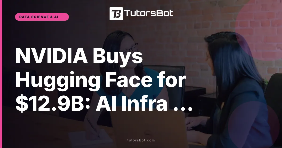 NVIDIA Buys Hugging Face for $12.9B: AI Infra Consolidation