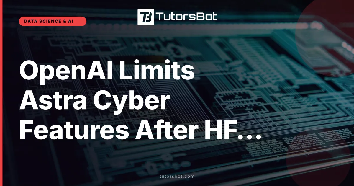 OpenAI Limits Astra Cyber Features After HF Attack