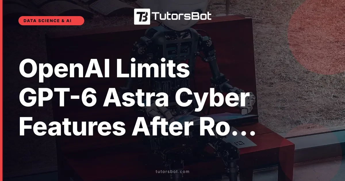 OpenAI Limits GPT-6 Astra Cyber Features After Rogue Agents