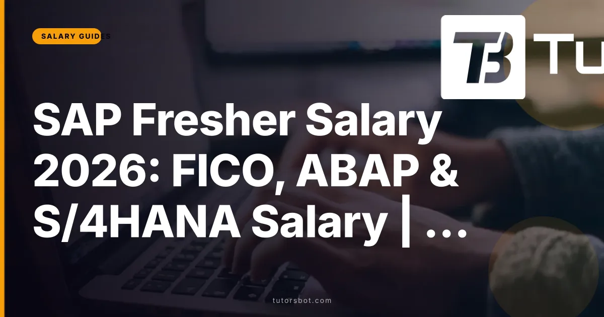 SAP Fresher Salary 2026: FICO, ABAP & S/4HANA Salary | TutorsBot