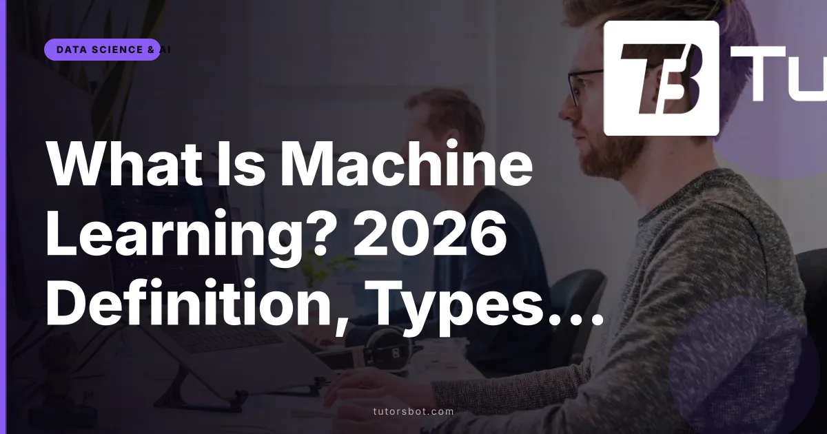 What Is Machine Learning? 2026 Definition, Types & How It Works