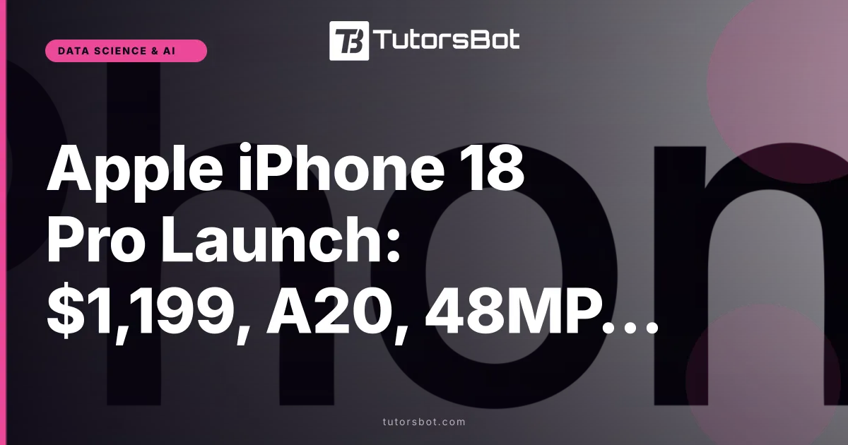 Apple iPhone 18 Pro Launch: $1,199, A20, 48MP Camera