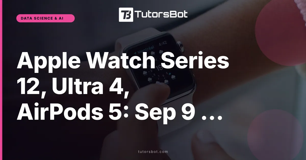 Apple Watch Series 12, Ultra 4, AirPods 5: Sep 9 Launch