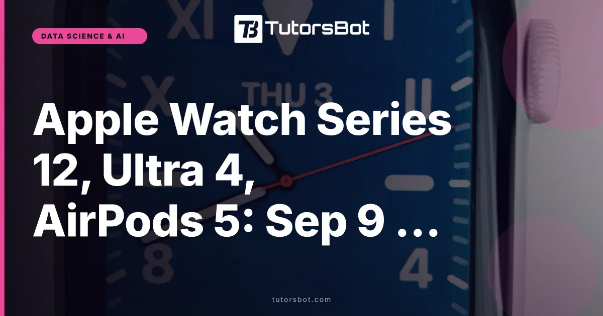 Apple Watch Series 12, Ultra 4, AirPods 5: Sep 9 Launch