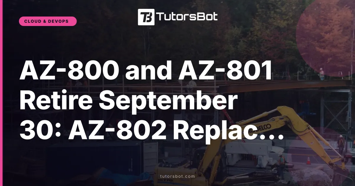 AZ-800 and AZ-801 Retire September 30: AZ-802 Replacement Guide