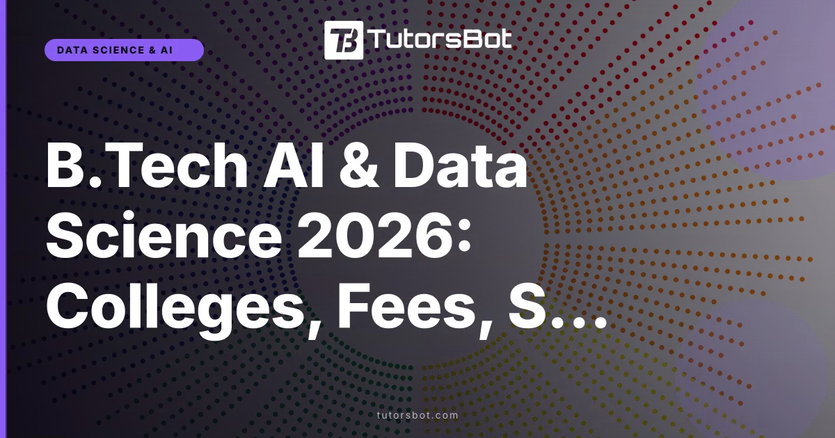 B.Tech AI & Data Science 2026: Colleges, Fees, Salary
