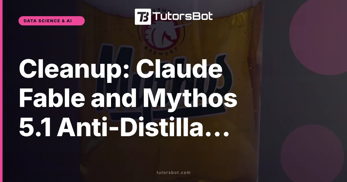 Cleanup: Claude Fable and Mythos 5.1 Anti-Distillation (Duplicate Unpublished)
