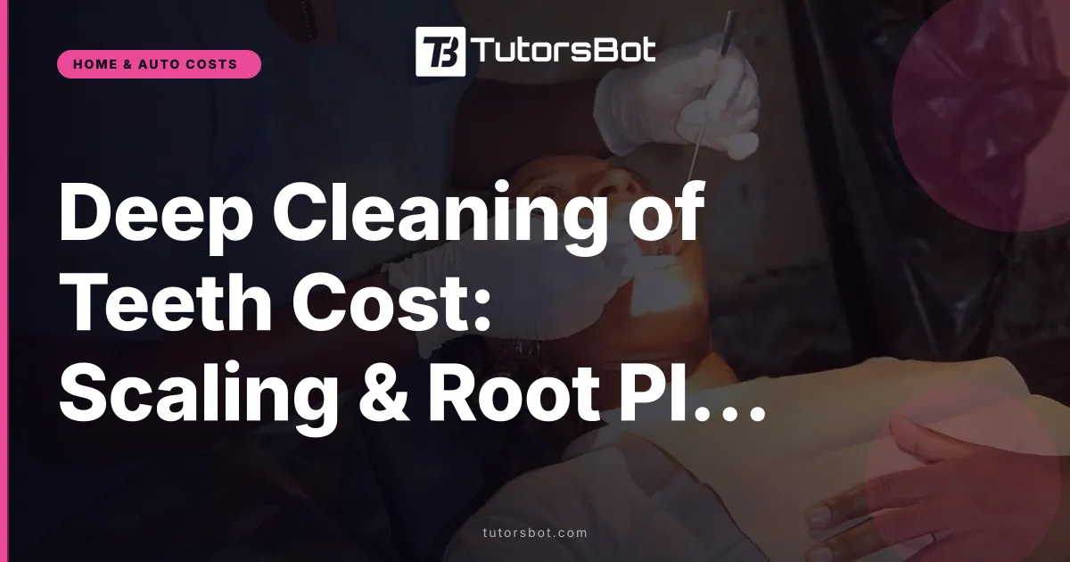 Deep Cleaning of Teeth Cost: Scaling & Root Planing 2026