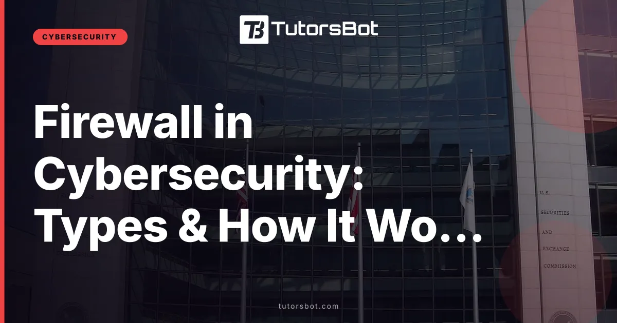 Firewall in Cybersecurity: Types & How It Works
