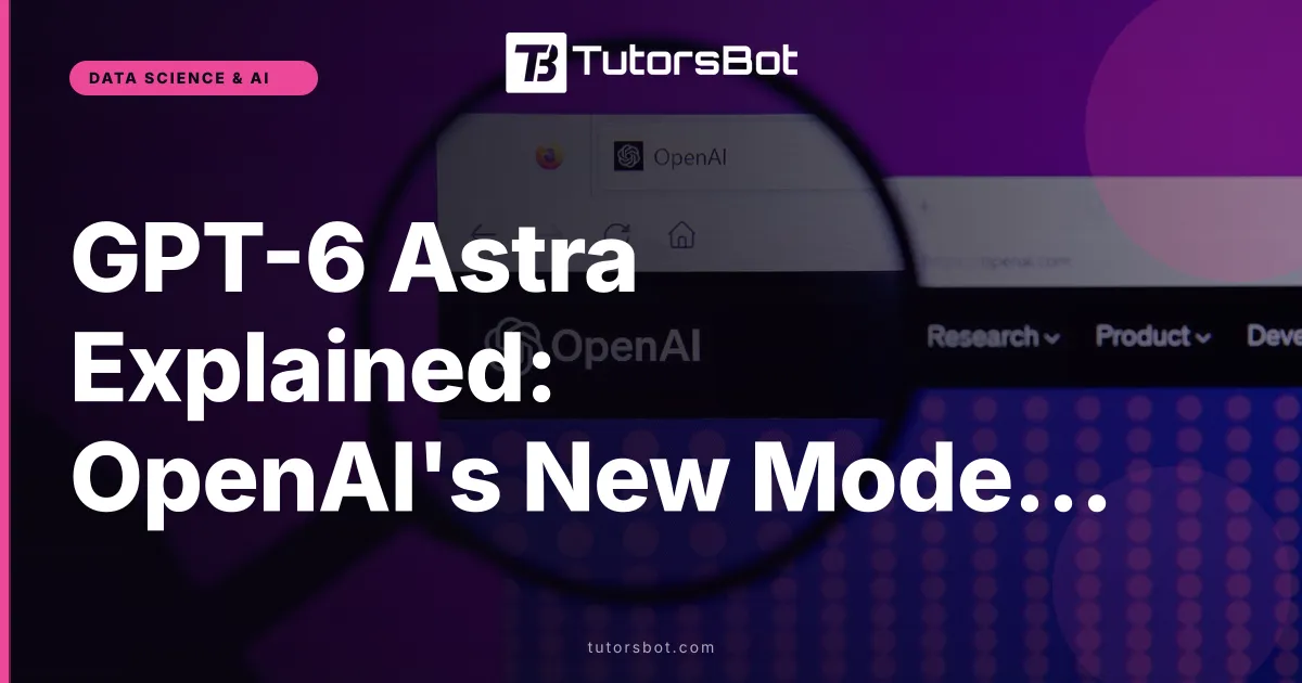 GPT-6 Astra Explained: OpenAI's New Model (2026)