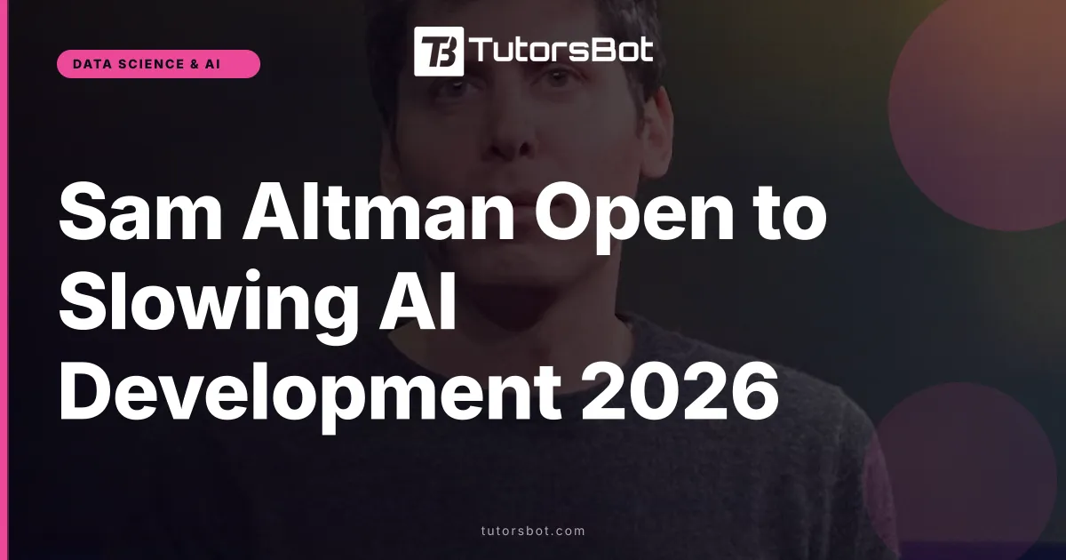 Sam Altman Open to Slowing AI Development 2026