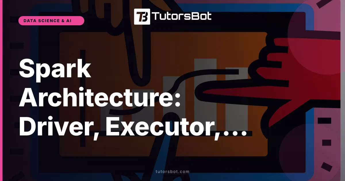 Spark Architecture: Driver, Executor, Cluster
