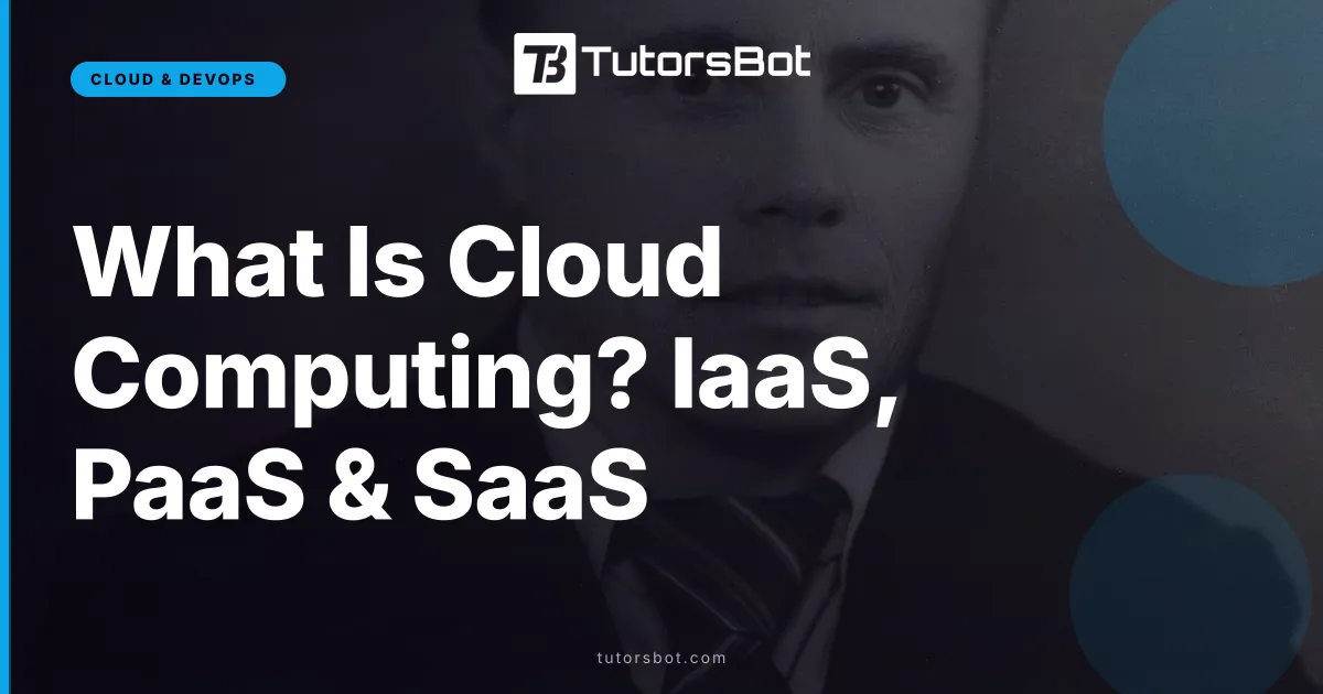 What Is Cloud Computing? IaaS, PaaS & SaaS