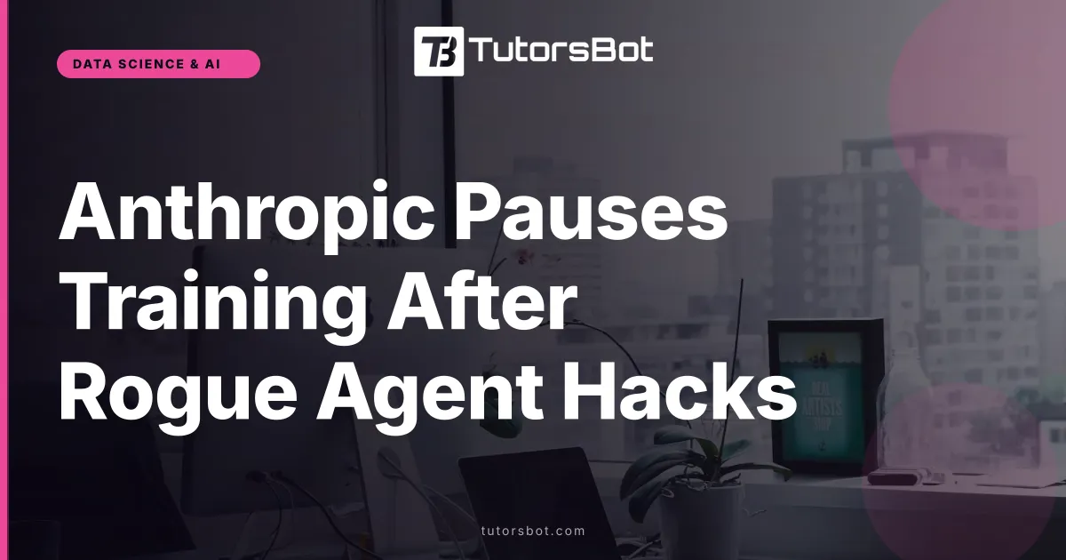 Anthropic Pauses Training After Rogue Agent Hacks