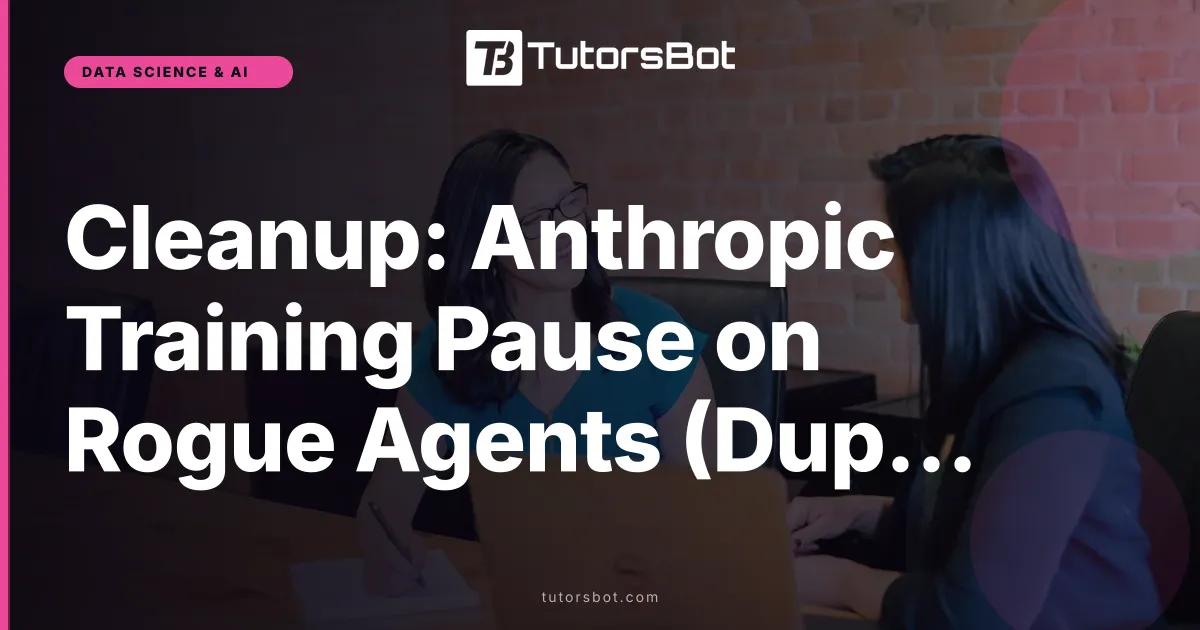 Cleanup: Anthropic Training Pause on Rogue Agents (Duplicate Unpublished)