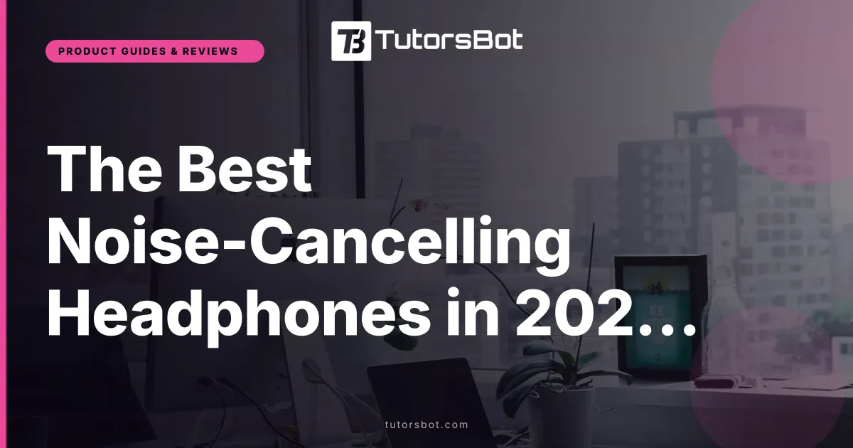 The Best Noise-Cancelling Headphones in 2026, Tested