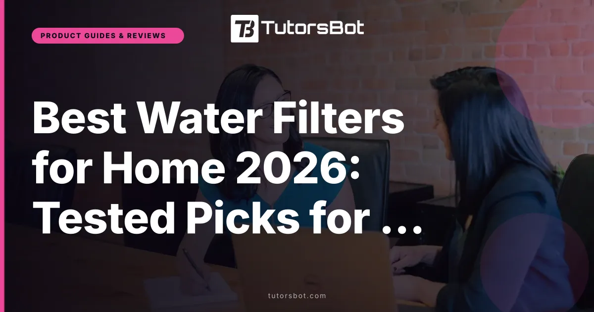 Best Water Filters for Home 2026: Tested Picks for Every Budget