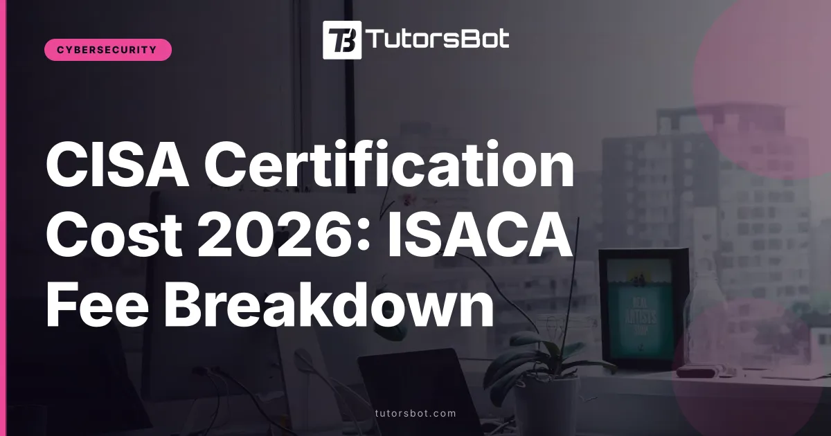 CISA Certification Cost 2026: ISACA Fee Breakdown