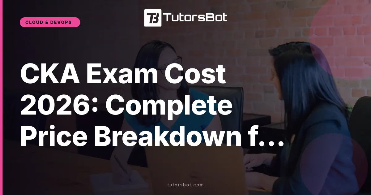 CKA Exam Cost 2026: Complete Price Breakdown for Certified Kubernetes Administrator