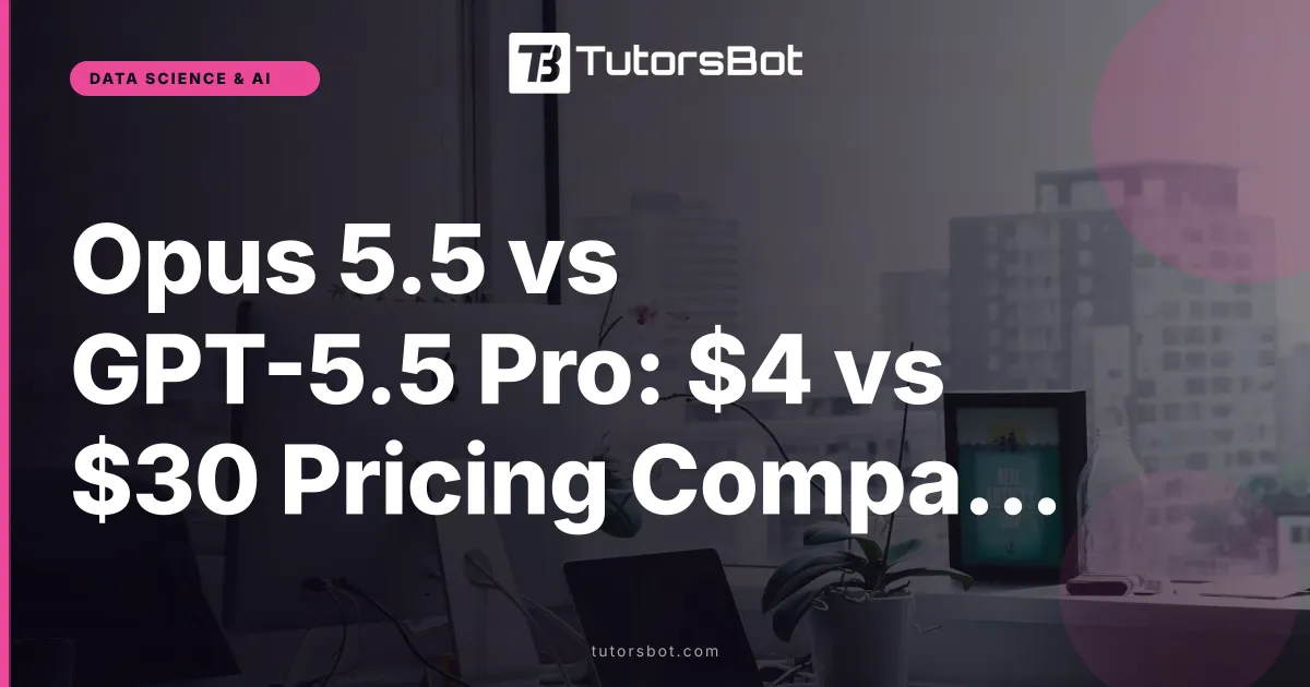 Opus 5.5 vs GPT-5.5 Pro: $4 vs $30 Pricing Compared