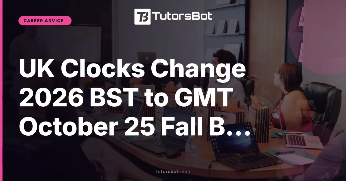 UK Clocks Change 2026 BST to GMT October 25 Fall Back Guide