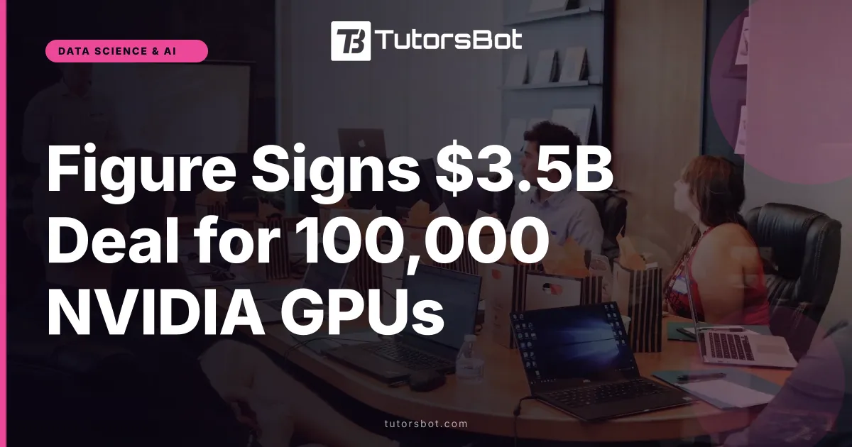 Figure Signs $3.5B Deal for 100,000 NVIDIA GPUs