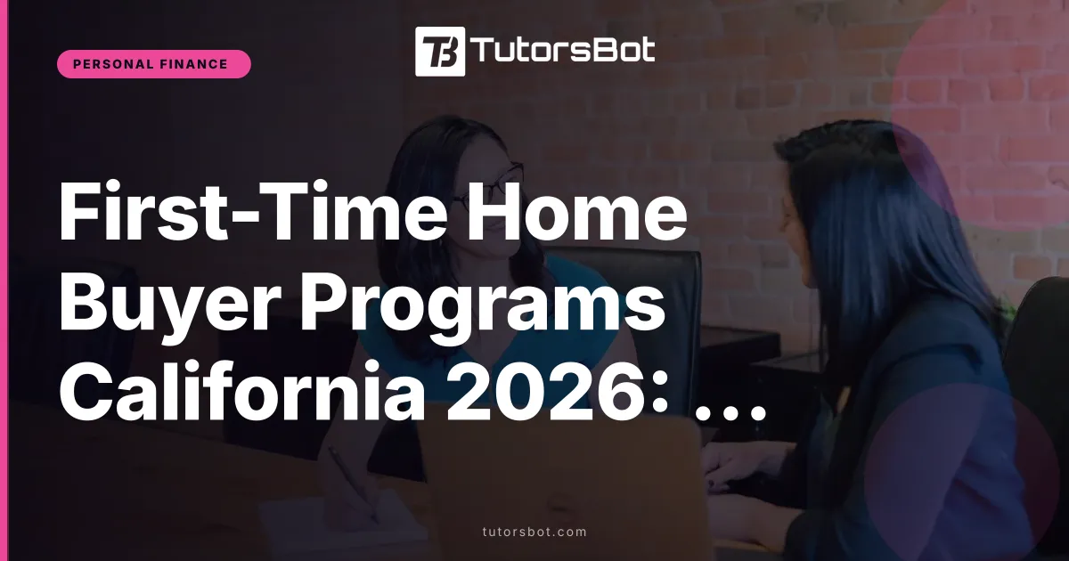 First-Time Home Buyer Programs California 2026: Full List