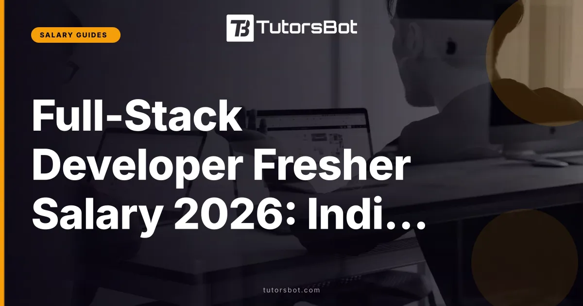 Full-Stack Developer Fresher Salary 2026: India Pay