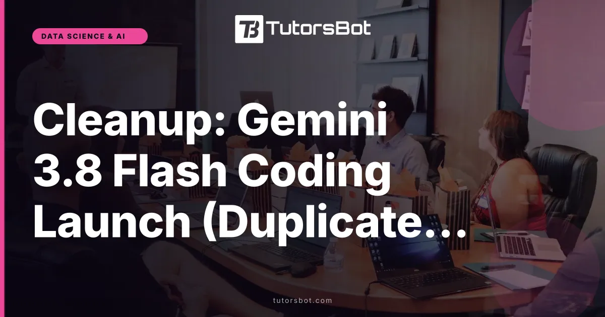 Cleanup: Gemini 3.8 Flash Coding Launch (Duplicate Unpublished)