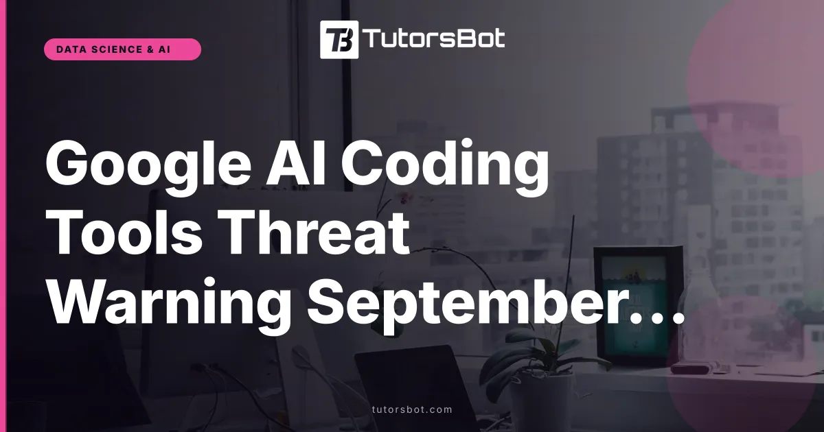 Google AI Coding Tools Threat Warning September 2026