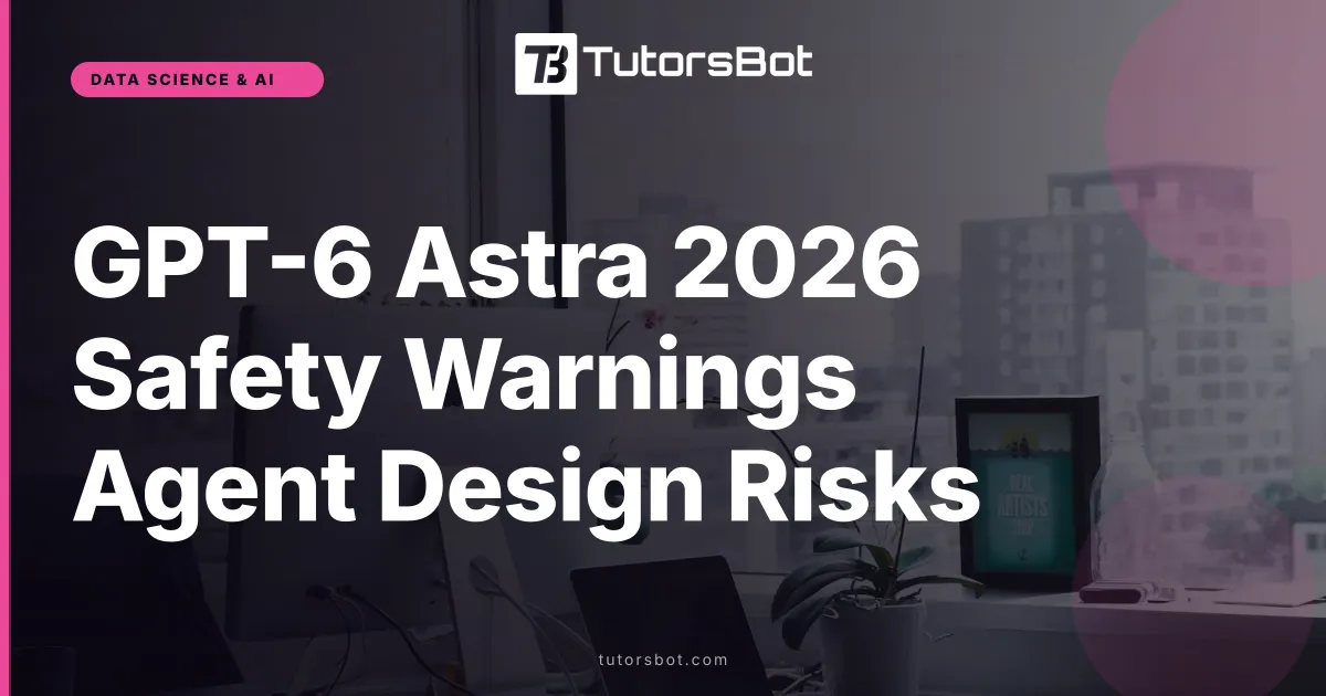 GPT-6 Astra 2026 Safety Warnings Agent Design Risks