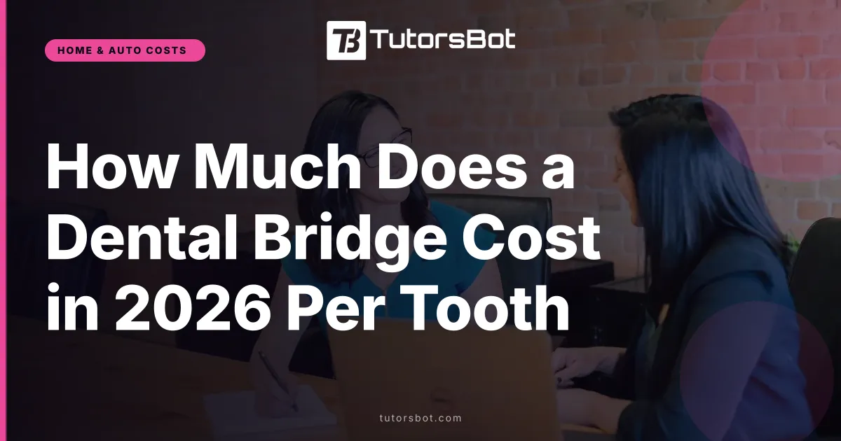 How Much Does a Dental Bridge Cost in 2026 Per Tooth