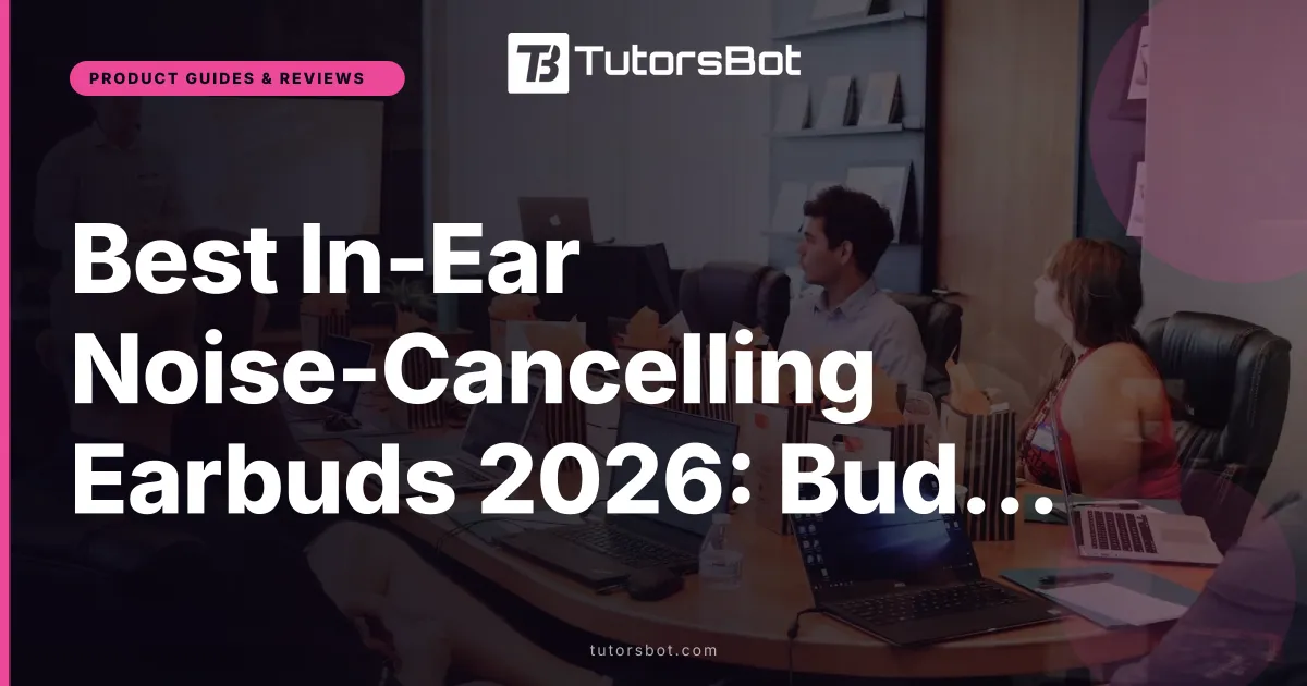 Best In-Ear Noise-Cancelling Earbuds 2026: Budget to Premium