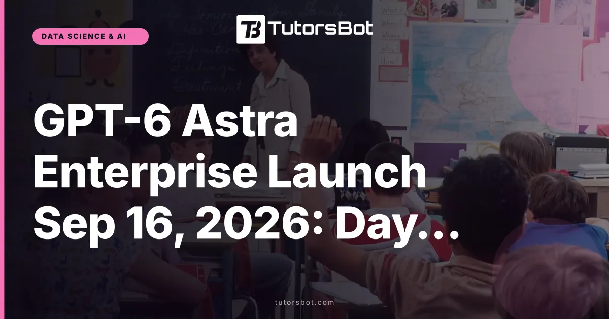 GPT-6 Astra Enterprise Launch Sep 16, 2026: Daybreak