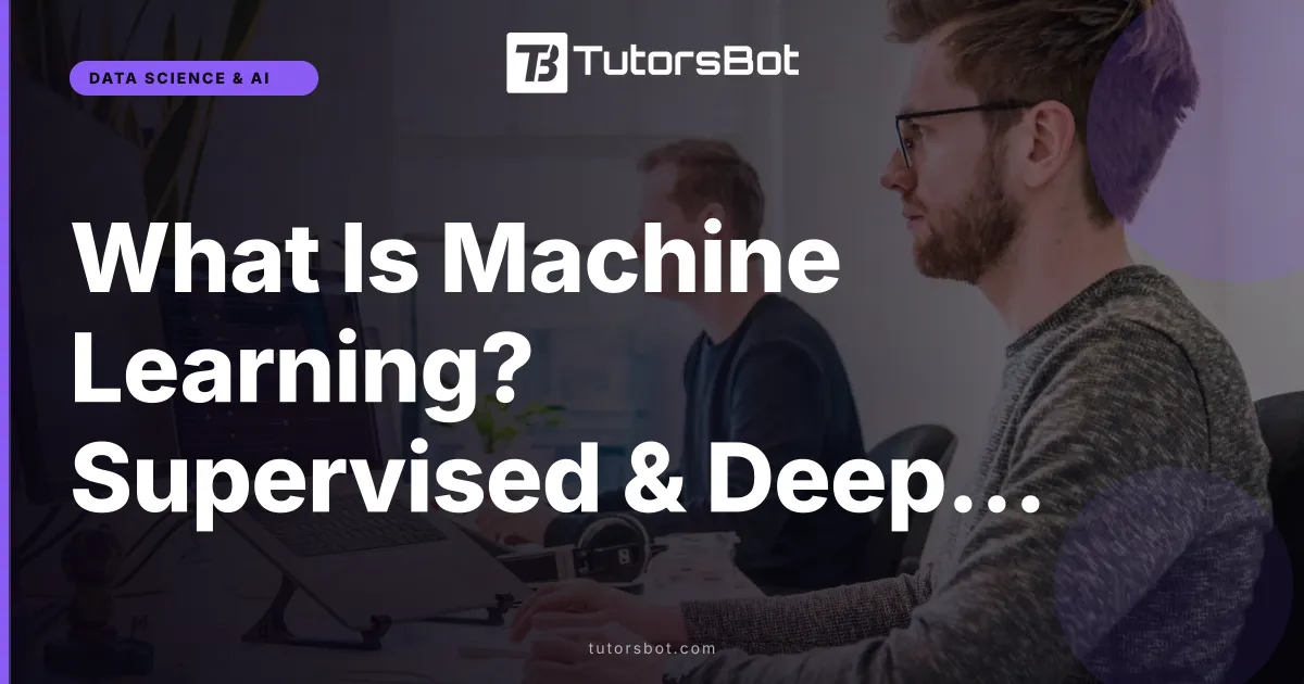 What Is Machine Learning? Supervised & Deep Learning